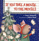 If You Take A Mouse to the Movies
by Laura Numeroff, Illustrated by Felicia Bond