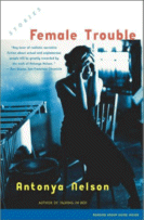 Female Trouble by Antonya Nelson