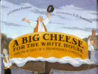 A Big Cheese for the White House
by Candace Fleming, Illustrated by S.D. Schindler