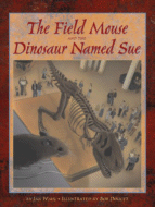 The Field Mouse and the Dinosaur Named Sue
by Jan Wahl, Illustrated by Bob Doucet