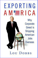 Exporting America: Why Corporate Greed is Shipping American Jobs Overseas
 by Lou Dobbs