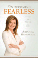 On Becoming Fearless
by Arianna Huffington