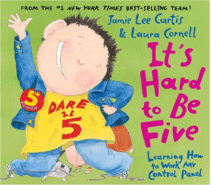It's Hard to be Five: Learning How to Work With My Control Panel
 by Jamie Lee Curtis, Illustrated by Laura Cornell