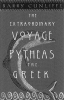 The Extraordinary Voyage of Pytheas the Greek
by Barry Cunliffe