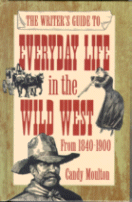 The Writer's Guide to Everyday Life in the Wild West from 1840-1900 by Candy Moulton