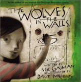 The Wolves in the Walls
 by Neil Gaiman, Illustrated by Dave McKean