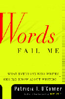 Words Fail Me: What Everyone Who Writes Should Know About Writing by Patricia T. O'Conner